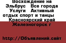 Восхождение на Эльбрус - Все города Услуги » Активный отдых,спорт и танцы   . Красноярский край,Железногорск г.